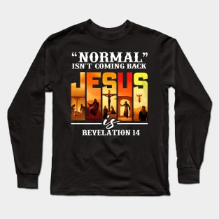 NORMAL ISN'T COMING BACK JESUS REVELATION 14 Long Sleeve T-Shirt